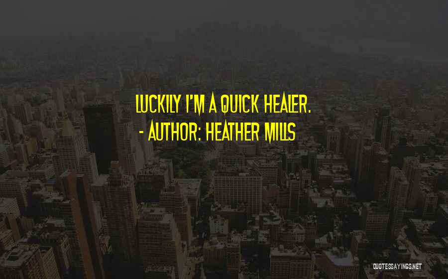 Heather Mills Quotes: Luckily I'm A Quick Healer.