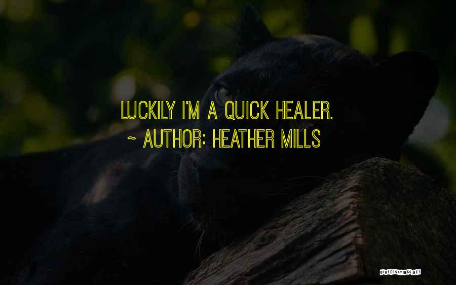 Heather Mills Quotes: Luckily I'm A Quick Healer.