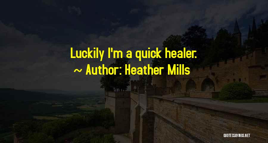 Heather Mills Quotes: Luckily I'm A Quick Healer.