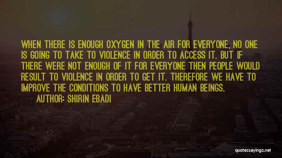 Shirin Ebadi Quotes: When There Is Enough Oxygen In The Air For Everyone, No One Is Going To Take To Violence In Order