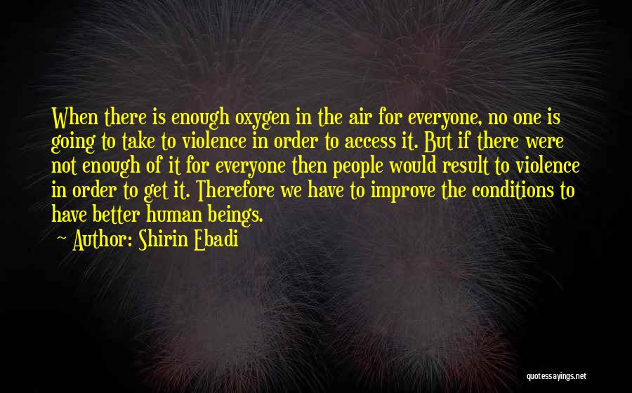 Shirin Ebadi Quotes: When There Is Enough Oxygen In The Air For Everyone, No One Is Going To Take To Violence In Order