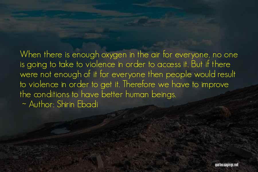 Shirin Ebadi Quotes: When There Is Enough Oxygen In The Air For Everyone, No One Is Going To Take To Violence In Order