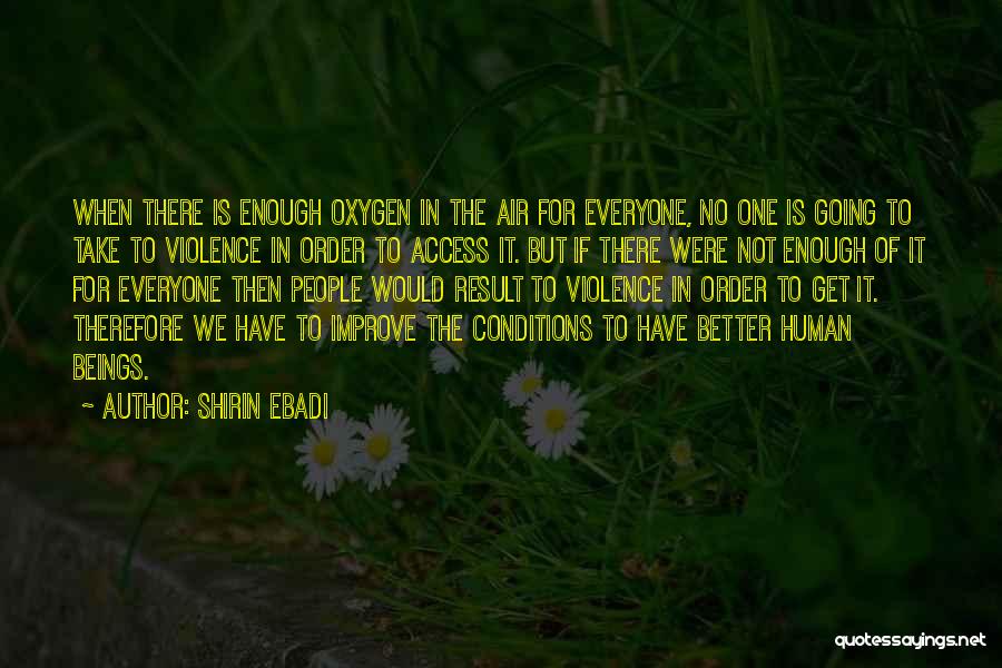 Shirin Ebadi Quotes: When There Is Enough Oxygen In The Air For Everyone, No One Is Going To Take To Violence In Order