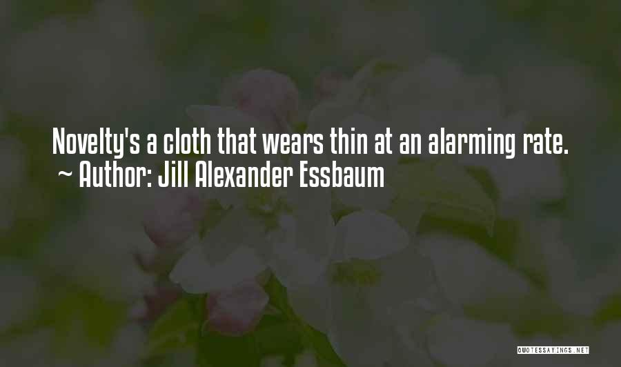 Jill Alexander Essbaum Quotes: Novelty's A Cloth That Wears Thin At An Alarming Rate.