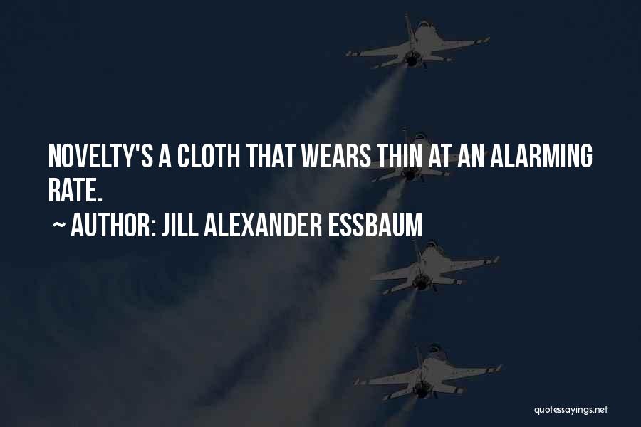 Jill Alexander Essbaum Quotes: Novelty's A Cloth That Wears Thin At An Alarming Rate.