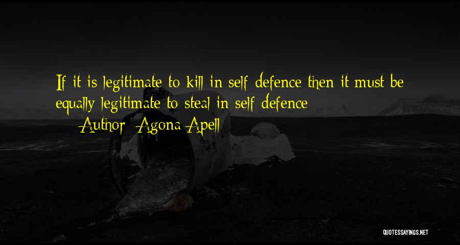 Agona Apell Quotes: If It Is Legitimate To Kill In Self-defence Then It Must Be Equally Legitimate To Steal In Self-defence