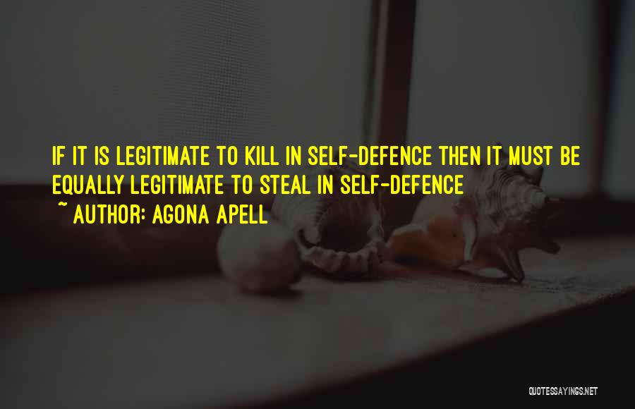 Agona Apell Quotes: If It Is Legitimate To Kill In Self-defence Then It Must Be Equally Legitimate To Steal In Self-defence