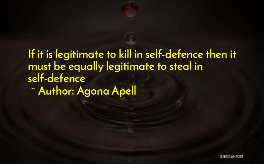 Agona Apell Quotes: If It Is Legitimate To Kill In Self-defence Then It Must Be Equally Legitimate To Steal In Self-defence