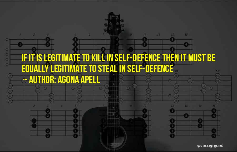 Agona Apell Quotes: If It Is Legitimate To Kill In Self-defence Then It Must Be Equally Legitimate To Steal In Self-defence