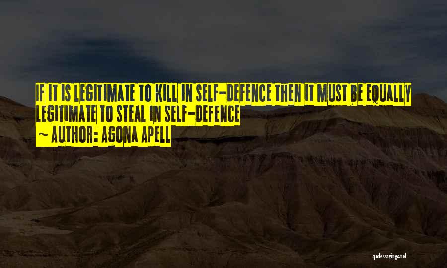 Agona Apell Quotes: If It Is Legitimate To Kill In Self-defence Then It Must Be Equally Legitimate To Steal In Self-defence