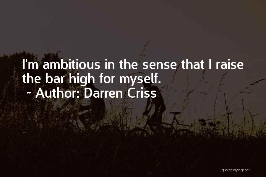 Darren Criss Quotes: I'm Ambitious In The Sense That I Raise The Bar High For Myself.