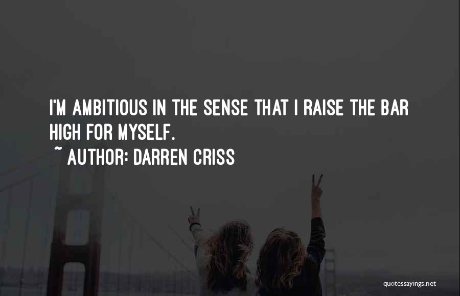 Darren Criss Quotes: I'm Ambitious In The Sense That I Raise The Bar High For Myself.