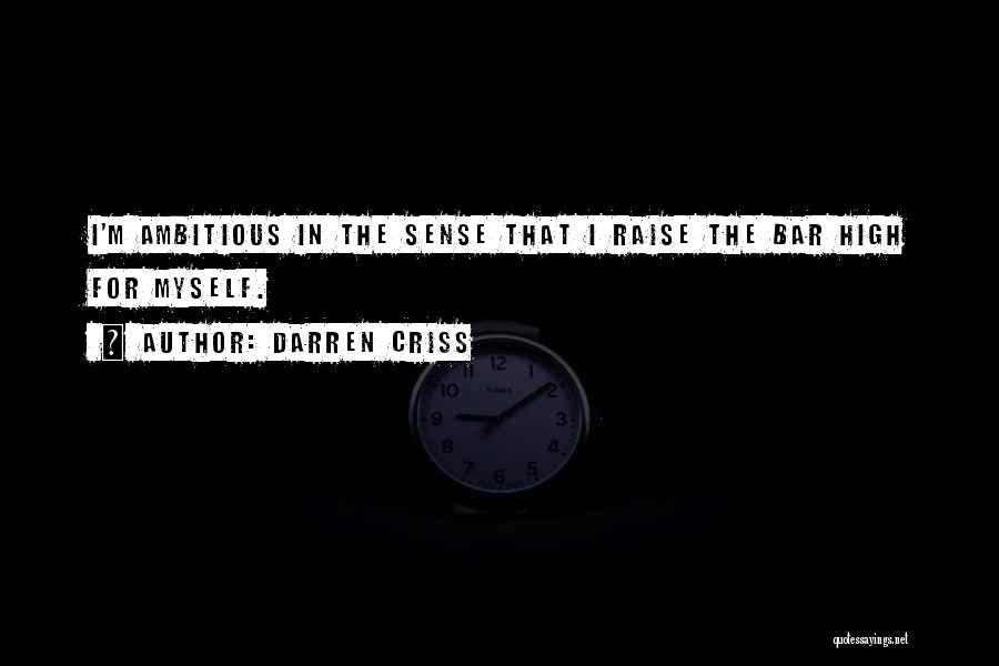 Darren Criss Quotes: I'm Ambitious In The Sense That I Raise The Bar High For Myself.