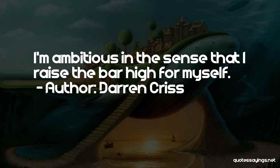 Darren Criss Quotes: I'm Ambitious In The Sense That I Raise The Bar High For Myself.