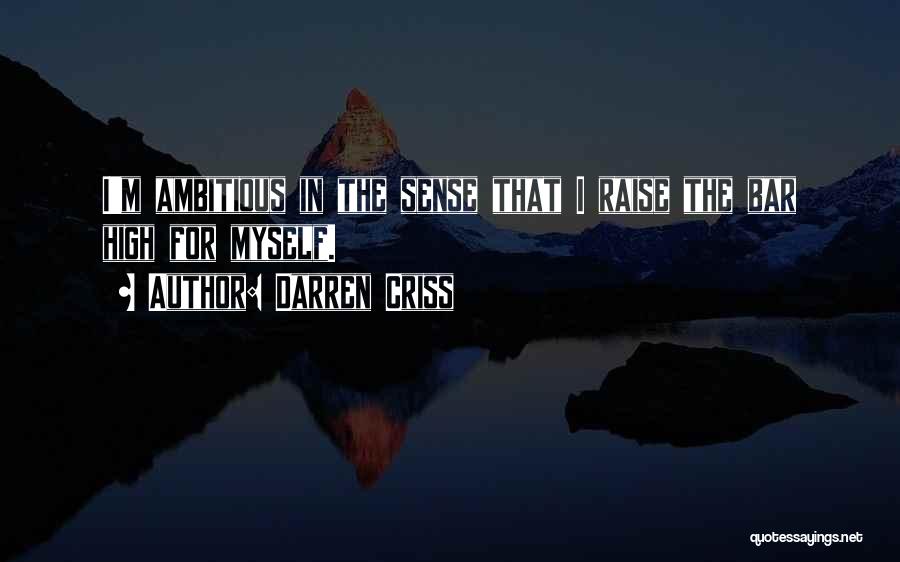 Darren Criss Quotes: I'm Ambitious In The Sense That I Raise The Bar High For Myself.