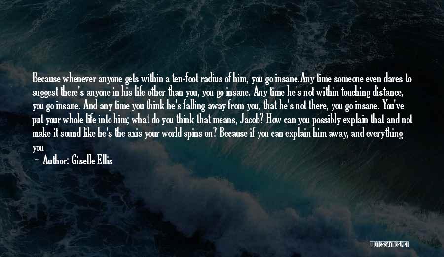 Giselle Ellis Quotes: Because Whenever Anyone Gets Within A Ten-foot Radius Of Him, You Go Insane.any Time Someone Even Dares To Suggest There's