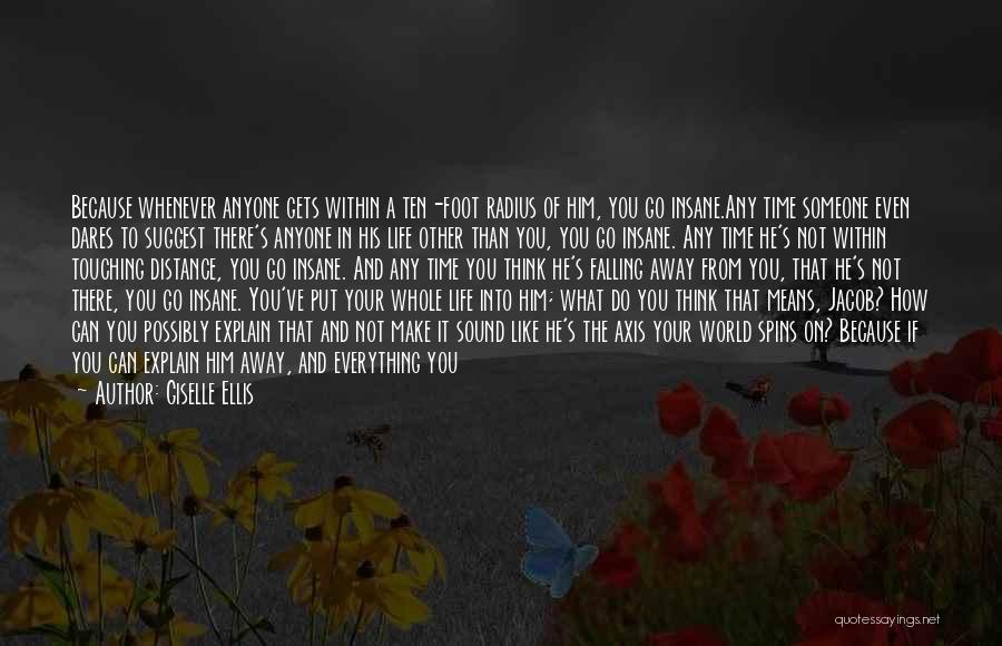 Giselle Ellis Quotes: Because Whenever Anyone Gets Within A Ten-foot Radius Of Him, You Go Insane.any Time Someone Even Dares To Suggest There's