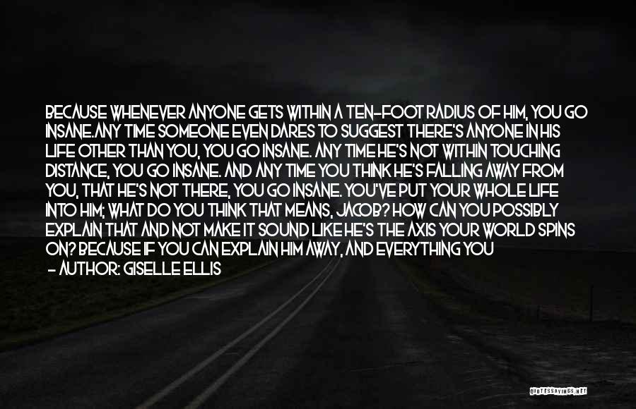 Giselle Ellis Quotes: Because Whenever Anyone Gets Within A Ten-foot Radius Of Him, You Go Insane.any Time Someone Even Dares To Suggest There's