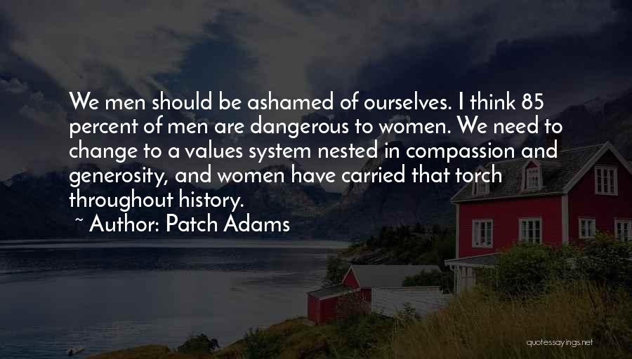 Patch Adams Quotes: We Men Should Be Ashamed Of Ourselves. I Think 85 Percent Of Men Are Dangerous To Women. We Need To