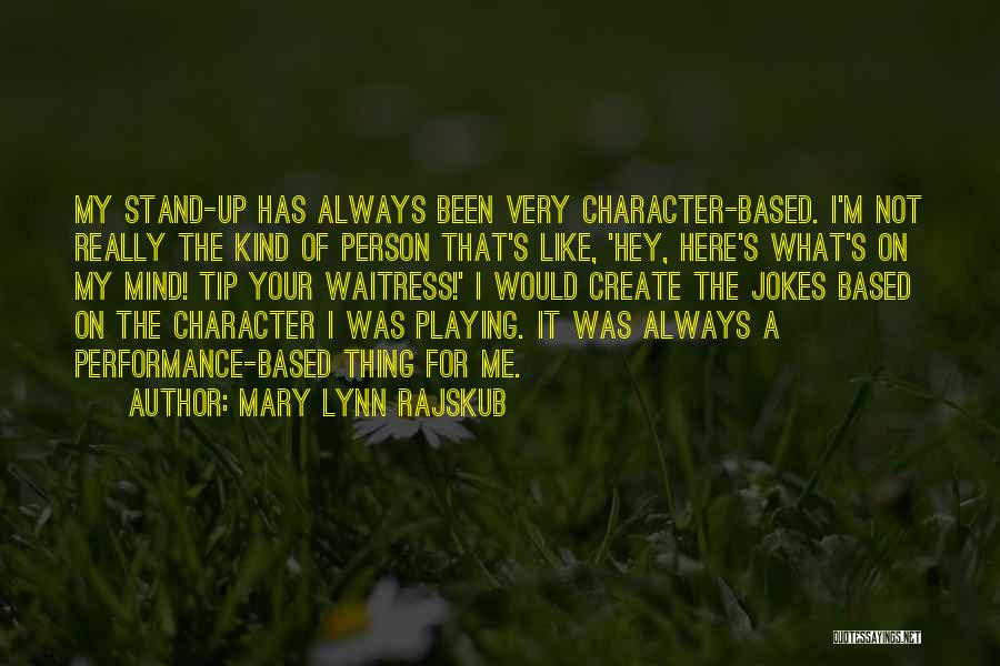 Mary Lynn Rajskub Quotes: My Stand-up Has Always Been Very Character-based. I'm Not Really The Kind Of Person That's Like, 'hey, Here's What's On