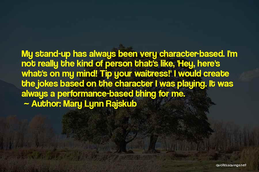 Mary Lynn Rajskub Quotes: My Stand-up Has Always Been Very Character-based. I'm Not Really The Kind Of Person That's Like, 'hey, Here's What's On