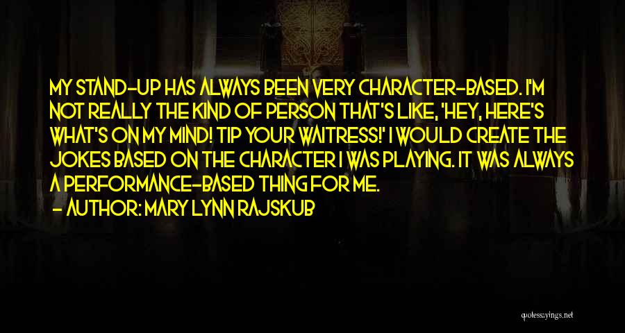 Mary Lynn Rajskub Quotes: My Stand-up Has Always Been Very Character-based. I'm Not Really The Kind Of Person That's Like, 'hey, Here's What's On
