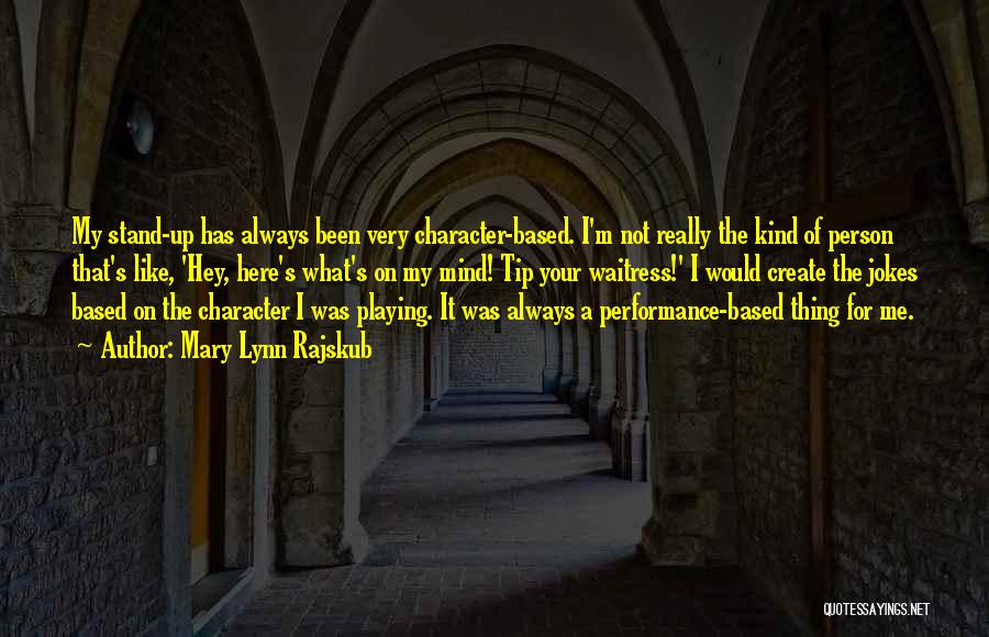 Mary Lynn Rajskub Quotes: My Stand-up Has Always Been Very Character-based. I'm Not Really The Kind Of Person That's Like, 'hey, Here's What's On