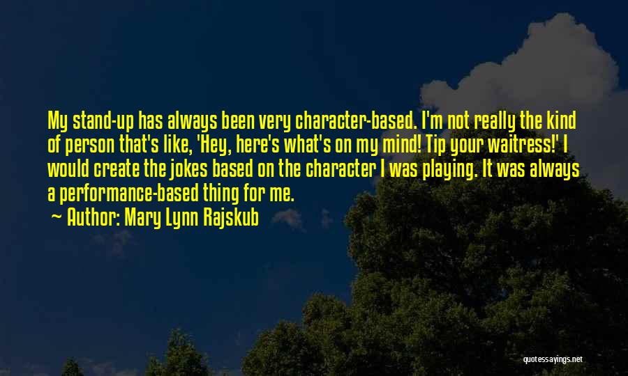 Mary Lynn Rajskub Quotes: My Stand-up Has Always Been Very Character-based. I'm Not Really The Kind Of Person That's Like, 'hey, Here's What's On