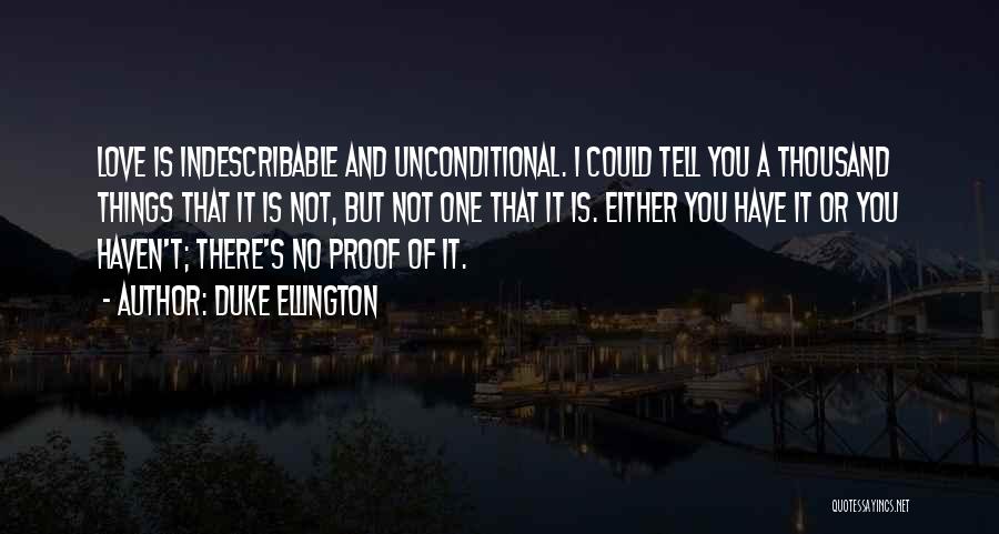 Duke Ellington Quotes: Love Is Indescribable And Unconditional. I Could Tell You A Thousand Things That It Is Not, But Not One That