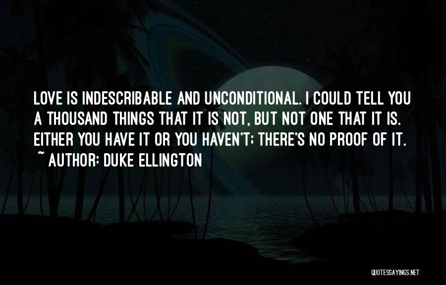 Duke Ellington Quotes: Love Is Indescribable And Unconditional. I Could Tell You A Thousand Things That It Is Not, But Not One That