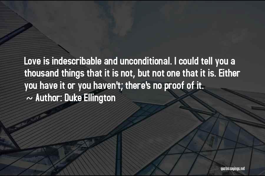 Duke Ellington Quotes: Love Is Indescribable And Unconditional. I Could Tell You A Thousand Things That It Is Not, But Not One That