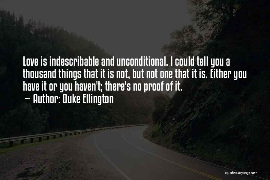 Duke Ellington Quotes: Love Is Indescribable And Unconditional. I Could Tell You A Thousand Things That It Is Not, But Not One That