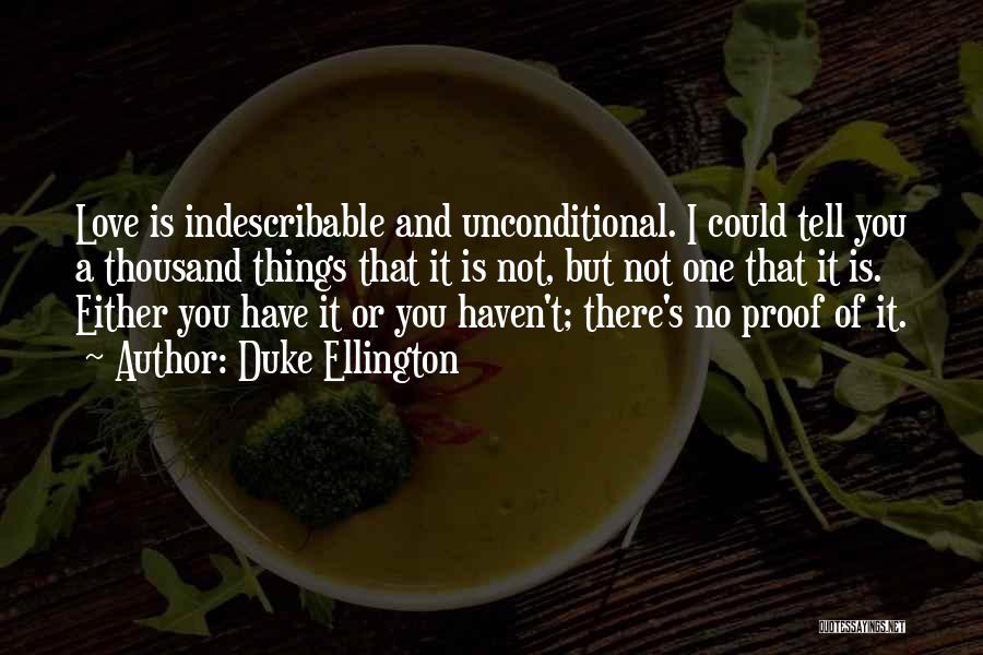 Duke Ellington Quotes: Love Is Indescribable And Unconditional. I Could Tell You A Thousand Things That It Is Not, But Not One That