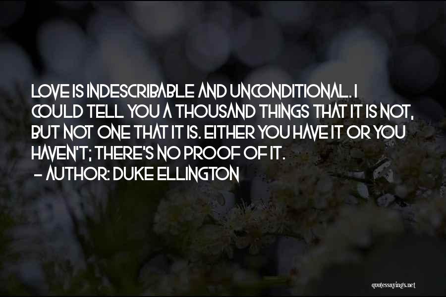 Duke Ellington Quotes: Love Is Indescribable And Unconditional. I Could Tell You A Thousand Things That It Is Not, But Not One That