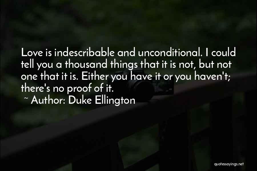 Duke Ellington Quotes: Love Is Indescribable And Unconditional. I Could Tell You A Thousand Things That It Is Not, But Not One That