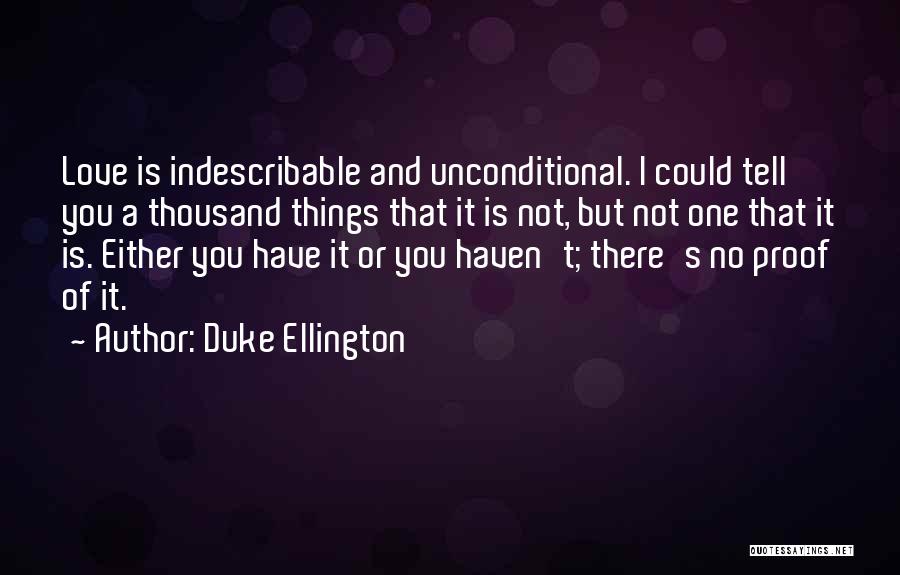 Duke Ellington Quotes: Love Is Indescribable And Unconditional. I Could Tell You A Thousand Things That It Is Not, But Not One That