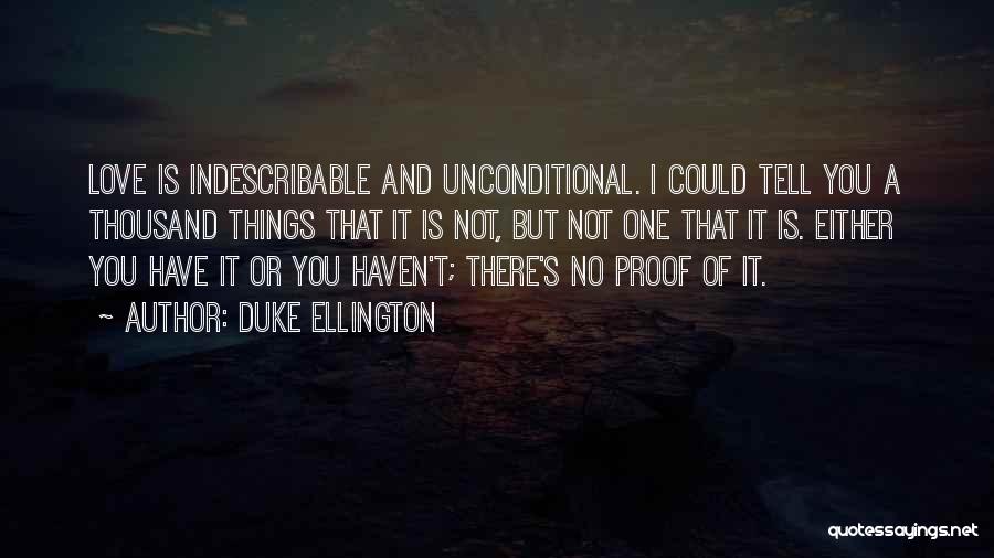Duke Ellington Quotes: Love Is Indescribable And Unconditional. I Could Tell You A Thousand Things That It Is Not, But Not One That