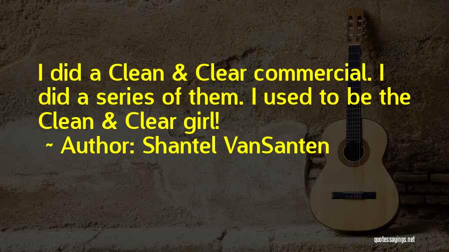 Shantel VanSanten Quotes: I Did A Clean & Clear Commercial. I Did A Series Of Them. I Used To Be The Clean &