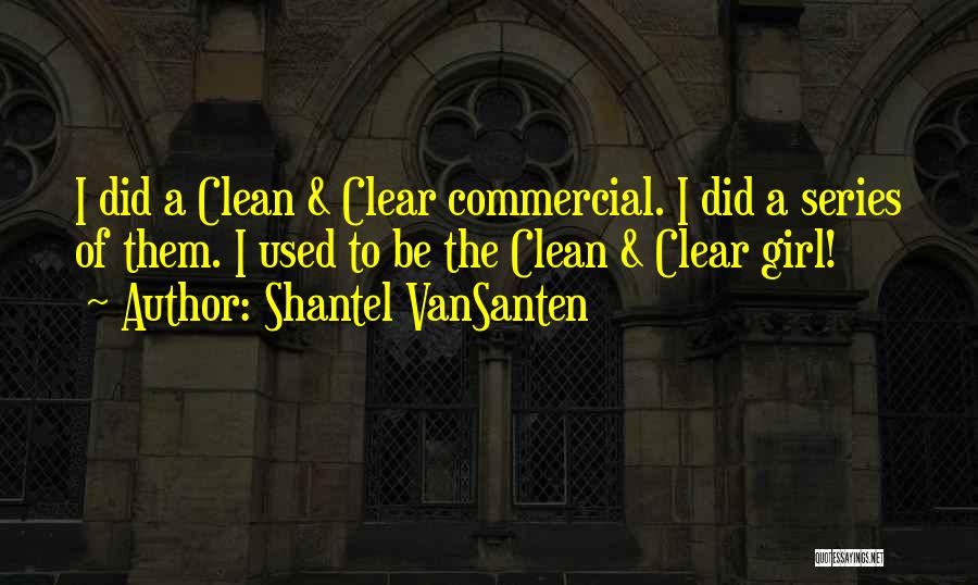 Shantel VanSanten Quotes: I Did A Clean & Clear Commercial. I Did A Series Of Them. I Used To Be The Clean &
