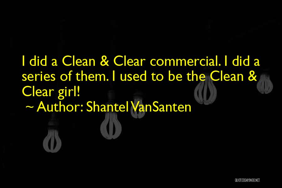 Shantel VanSanten Quotes: I Did A Clean & Clear Commercial. I Did A Series Of Them. I Used To Be The Clean &