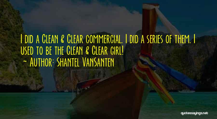 Shantel VanSanten Quotes: I Did A Clean & Clear Commercial. I Did A Series Of Them. I Used To Be The Clean &
