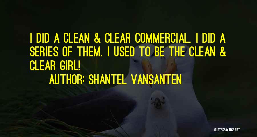 Shantel VanSanten Quotes: I Did A Clean & Clear Commercial. I Did A Series Of Them. I Used To Be The Clean &