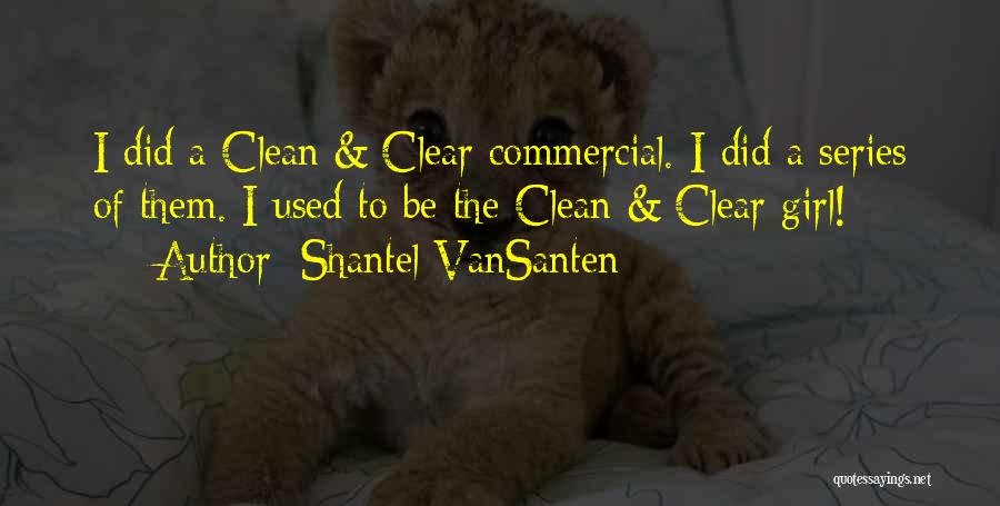 Shantel VanSanten Quotes: I Did A Clean & Clear Commercial. I Did A Series Of Them. I Used To Be The Clean &