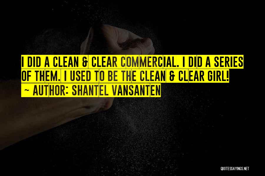 Shantel VanSanten Quotes: I Did A Clean & Clear Commercial. I Did A Series Of Them. I Used To Be The Clean &