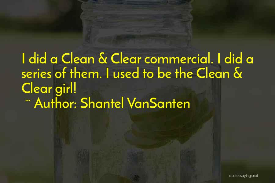 Shantel VanSanten Quotes: I Did A Clean & Clear Commercial. I Did A Series Of Them. I Used To Be The Clean &