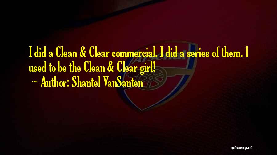 Shantel VanSanten Quotes: I Did A Clean & Clear Commercial. I Did A Series Of Them. I Used To Be The Clean &