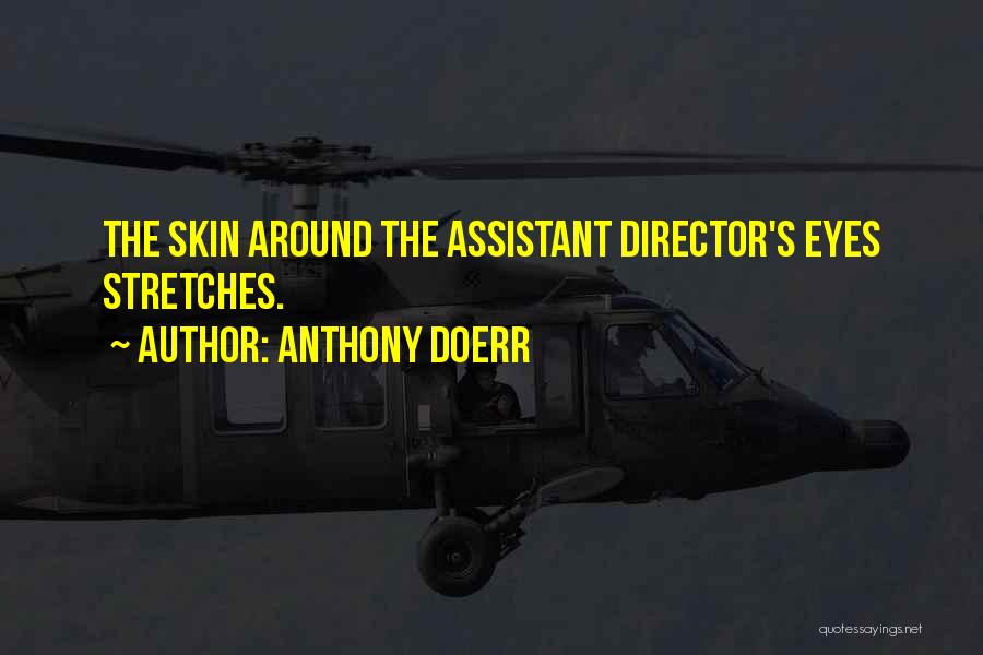 Anthony Doerr Quotes: The Skin Around The Assistant Director's Eyes Stretches.