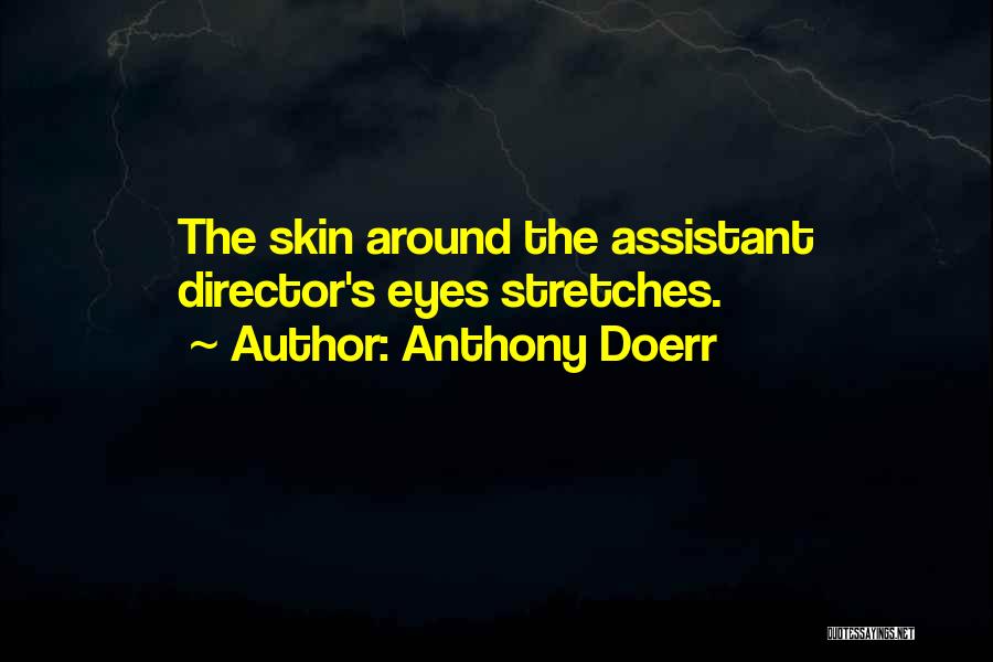 Anthony Doerr Quotes: The Skin Around The Assistant Director's Eyes Stretches.