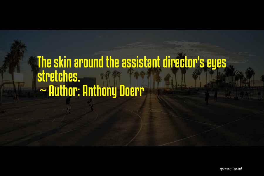 Anthony Doerr Quotes: The Skin Around The Assistant Director's Eyes Stretches.
