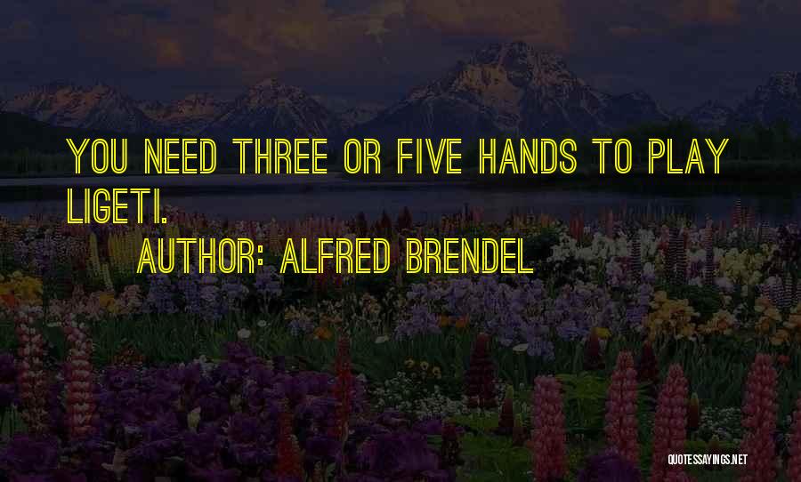 Alfred Brendel Quotes: You Need Three Or Five Hands To Play Ligeti.